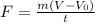 F= \frac{m(V- V_{0})}{t} 
