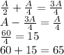 \frac{A}{2}+\frac{A}{4}=\frac{3A}{4}\\
A-\frac{3A}{4}=\frac{A}{4}\\
\frac{60}{4}=15\\
60+15=65