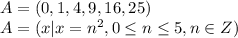 A= ( 0, 1, 4, 9, 16, 25)
\\\
A=(x| x=n^2, 0\leq n \leq 5, n\in Z)