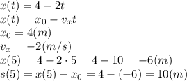 x(t)=4-2t
\\\
x(t)=x_0-v_xt
\\\
x_0=4(m)
\\\
v_x=-2(m/s)
\\\
x(5)=4-2\cdot5=4-10=-6(m)
\\\
s(5)=x(5)-x_0=4-(-6)=10(m)