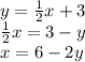 y=\frac{1}{2}x+3 \\
\frac{1}{2}x=3-y \\
x=6-2y