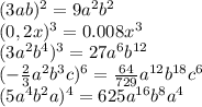 (3ab)^2=9a^2b^2
\\\
(0,2x)^3=0.008x^3
\\\
(3a^2b^4)^3=27a^6b^{12}
\\\
(- \frac{2}{3}a^2b^3c)^6= \frac{64}{729}a^{12}b^{18}c^6
\\\
(5a^4b^2a)^4=625a^{16}b^8a^4