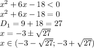 x^2+6x-18<0
\\
x^2+6x-18=0
\\
D_1=9+18=27
\\\
x= -3\pm \sqrt{27}
\\
x\in( -3-\sqrt{27}; -3+\sqrt{27})