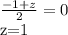 \frac{-1+z}{2}=0

z=1