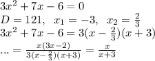3x^2+7x-6=0\\
D=121,\;\;x_1=-3,\;\; x_2=\frac{2}{3}\\\;3x^2+7x-6=3(x-\frac{2}{3})(x+3)\\...=\frac{x(3x-2)}{3(x-\frac{2}{3})(x+3)}=\frac{x}{x+3}