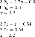 3.2y-2.7y=0.6\\
0.5y=0.6\\
x=1.2\\
\\
3.7z-z=0.54\\
2.7z=0.54\\
z=0.2