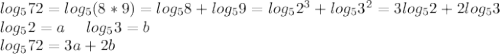 log_5 72=log_5(8*9)=log_58+log_59=log_52^3+log_53^2=3log_52+2log_53\\\
log_52=a \ \ \ \ log_53=b\\\
log_572=3a+2b