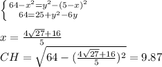 \left \{ {{64-x^2=y^2-(5-x)^2} \atop {64=25+y^2-6y}} \right. \\
\\
x=\frac{4\sqrt{27}+16}{5}\\
CH=\sqrt{64-(\frac{4\sqrt{27}+16}{5})^2}=9.87
