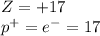 Z=+17
\\\
p^+=e^-=17