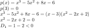 p(x)=x^3-5x^2+8x-6
\\\
p(3)=0
\\\
x^3-5x^2+8x-6=(x-3)(x^2-2x+2)
\\\
x^2-2x+2=0
\\\
D_1=1-2<0
