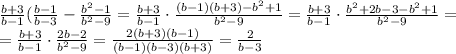 \frac{b+3}{b-1} ( \frac{b-1}{b-3}- \frac{b^2-1}{b^2-9}=
 \frac{b+3}{b-1}\cdot \frac{(b-1)(b+3)-b^2+1}{b^2-9}=
 \frac{b+3}{b-1}\cdot \frac{b^2+2b-3-b^2+1}{b^2-9}=
\\\
= \frac{b+3}{b-1}\cdot \frac{2b-2}{b^2-9}=
 \frac{2(b+3)(b-1)}{(b-1)(b-3)(b+3)}= \frac{2}{b-3}