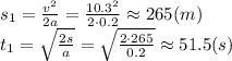 s_1= \frac{v^2}{2a} = \frac{10.3^2}{2\cdot0.2} 
\approx265(m) \\\ t_1= \sqrt{ \frac{2s}{a}} = \sqrt{ 
\frac{2\cdot265}{0.2}} \approx51.5(s)