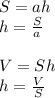 S=ah
\\\
h= \frac{S}{a} 
\\\\
V=Sh
\\\
h= \frac{V}{S}