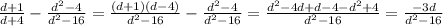 \frac{d+1}{d+4}-\frac{d^2-4}{d^2-16}=\frac{(d+1)(d-4)}{d^2-16}-\frac{d^2-4}{d^2-16}=
\frac{d^2-4d+d-4-d^2+4}{d^2-16}=
\frac{-3d}{d^2-16}