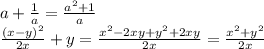 a+ \frac{1}{a}= \frac{a^2+1}{a}
\\\
 \frac{(x-y)^2}{2x} +y= \frac{x^2-2xy+y^2+2xy}{2x} =\frac{x^2+y^2}{2x}