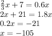 \frac{2}{3}x + 7 = 0.6x 
\\\
2x+21=1.8x
\\\
0.2x=-21
\\\
x=-105