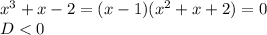x^3+x-2=(x-1)(x^2+x+2)=0\\
D<0