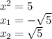 x^2=5\\\
x_1=-\sqrt5\\\ x_2=\sqrt5