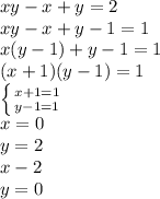xy-x+y=2\\ xy-x+y-1=1\\ x(y-1)+y-1=1\\ (x+1)(y-1)=1\\
 \left \{ {{x+1=1} \atop {y-1}=1} \right. \\
x=0\\
y=2\\
x-2\\
y=0\\
