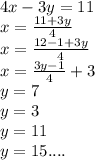 4x-3y=11\\
x=\frac{11+3y}{4}\\
x=\frac{12-1+3y}{4}\\
x=\frac{3y-1}{4}+3\\
y=7\\
y=3\\
y=11\\
y=15....



