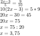 \frac{2x-3}{5}=\frac{9}{10}\\\
10(2x-3)=5*9\\\ 20x-30=45\\\ 20x=75\\\ x=75:20\\\ x=3,75