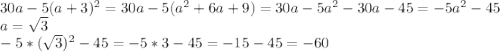 30a - 5(a + 3)^2=30a-5(a^2+6a+9)=30a-5a^2-30a-45=-5a^2-45\\\
a=\sqrt{3}\\
-5*(\sqrt{3})^2-45=-5*3-45=-15-45=-60