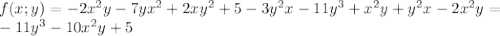 f(x;y)= -2x^2y-7yx^2+2xy^2+5-3y^2x-11y^3+x^2y+y^2x-2x^2y=\\
-11y^3-10x^2y+5\\
