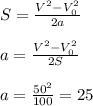 S=\frac{V^2-V_0^2}{2a}
\\\\a=\frac{V^2-V_0^2}{2S}
\\\\a=\frac{50^2}{100}=25
