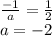 \frac{-1}{a}=\frac{1}{2}\\\
a=-2