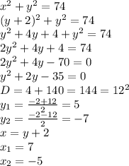 x^2+y^2=74 \\
(y+2)^2+y^2=74 \\
y^2+4y+4+y^2=74 \\
2y^2+4y+4=74 \\
2y^2+4y-70=0 \\
y^2+2y-35=0 \\
D=4+140=144=12^2 \\
y_1=\frac{-2+12}{2}=5 \\
y_2=\frac{-2-12}{2}=-7 \\
x=y+2 \\
x_1=7 \\
x_2=-5