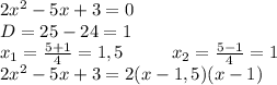 2x^{2} - 5x +3=0\\\
D=25-24=1\\\ 
x_1=\frac{5+1}{4}=1,5 \ \ \ \ \ \ \ \ x_2=\frac{5-1}{4}=1\\\ 2x^{2} - 5x +3=2(x-1,5)(x-1)