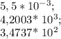 5,5* 10^{-3} ;

4,2003* 10^{3} ;

3,4737* 10^{2}