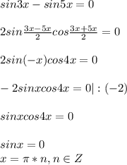 sin3x -sin5x = 0\\\\2sin \frac{3x-5x}{2}cos \frac{3x+5x}{2}=0\\\\2sin(-x)cos4x=0\\\\-2sinxcos4x=0|:(-2)\\\\sinxcos4x=0\\\\sinx=0\\x= \pi*n, n\in Z 

