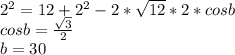 2^2=12+2^2-2*\sqrt{12}*2*cosb\\
cosb=\frac{\sqrt{3}}{2}\\
b=30