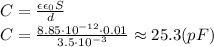 C= \frac{\epsilon\epsilon_0S}{d} 
\\\
C= \frac{8.85\cdot10^{-12}\cdot0.01}{3.5\cdot10^{-3}} \approx25.3(pF)