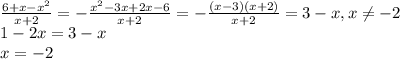 \frac{6+x-x^2}{x+2} =- \frac{x^2-3x+2x-6}{x+2} =- \frac{(x-3)(x+2)}{x+2} =3-x, x \neq -2
\\\ 
1-2x=3-x
\\\
x=-2
