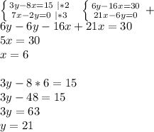 \left \{ {{3y-8x=15\ |*2} \atop {7x-2y=0 \ |*3}} \right. \ \ \left \{ {{6y-16x=30} \atop {21x-6y=0}} \right. +\ \ \\
6y-6y-16x+21x=30\\
5x=30\\
x=6\\
\\
3y-8*6=15\\
3y-48=15\\
3y=63\\
y=21