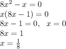 8x^2-x=0\\
x(8x-1)=0\\
8x-1=0, \ \ x=0\\
8x=1\\
x=\frac18\\
