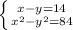 \left \{ {{x-y=14} \atop { x^{2} - y^{2} =84}} \right. 
