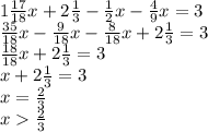 1\frac{17}{18}x+2 \frac{1}{3}- \frac{1}{2}x- \frac{4}{9}x=3\\
 \frac{35}{18}x- \frac{9}{18}x- \frac{8}{18}x+ 2\frac{1}{3} =3\\
 \frac{18}{18}x+ 2\frac{1}{3} =3\\
x+2 \frac{1}{3}=3\\
x= \frac{2}{3} \\
 x\frac{2}{3}