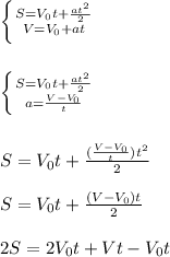 \left \{ {{S=V_0t+\frac{at^2}{2}} \atop {V=V_0+at}} \right. 
\\\\\\\left \{ {{S=V_0t+\frac{at^2}{2}} \atop {a=\frac{V-V_0}{t}}} \right. 
\\\\\\S=V_0t+\frac{(\frac{V-V_0}{t})t^2}{2}\\\\S=V_0t+\frac{(V-V_0)t}{2}\\\\2S=2V_0t+Vt-V_0t