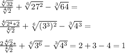 \frac{\sqrt[4]{32} }{ \sqrt[4]{2}}+ \sqrt[6]{27^2} }- \sqrt[3]{64} = \\ \\ \frac{\sqrt[4]{2^4*2} }{ \sqrt[4]{2}}+ \sqrt[6]{
(3^3)^2} }- \sqrt[3]{4^3}= \\ \\ \frac{2\sqrt[4]{2} *}{ \sqrt[4]{2}}+ \sqrt[6]{
3^6} }- \sqrt[3]{4^3}=2+3-4=1