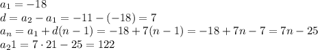 a_1=-18
\\\
d=a_2-a_1=-11-(-18)=7
\\\
a_n=a_1+d(n-1)=-18+7(n-1)=-18+7n-7=7n-25
\\\
a_21=7\cdot21-25=122