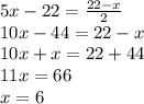 5x-22= \frac{22-x}{2} \\
10x-44=22-x\\
10x+x=22+44\\
11x=66\\
x=6