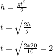 h = \frac{gt^2}{2}
\\\\t = \sqrt{\frac{2h}{g}}
\\\\t = \sqrt{\frac{2*20}{10}}=2