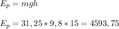 E_p=mgh
\\\\E_p = 31,25* 9,8 * 15 =4593,75