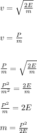 v=\sqrt{\frac{2E}{m}}\\
\\\\v = \frac{P}{m}
\\\\\\ \frac{P}{m}=\sqrt{\frac{2E}{m}}
\\\\\frac{P^2}{m^2}=\frac{2E}{m}
\\\\\frac{P^2}{m}=2E
\\\\m=\frac{P^2}{2E}