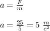 a= \frac{F}{m}
\\\\a=\frac{25}{5} = 5\ \frac{m}{c^2}