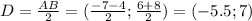 D=\frac{AB}{2}=(\frac{-7-4}{2};\frac{6+8}{2})=(-5.5;7)\\


