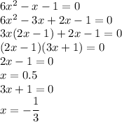 6x^2-x-1=0
\\\
6x^2-3x+2x-1=0
\\\
3x(2x-1)+2x-1=0
\\\
(2x-1)(3x+1)=0
\\\
2x-1=0
\\\
x=0.5
\\\
3x+1=0
\\\
x=- \cfrac{1}{3}